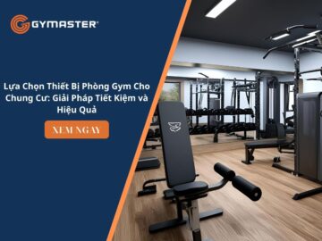 Lựa Chọn Thiết Bị Phòng Gym Cho Chung Cư: Giải Pháp Tiết Kiệm và Hiệu Quả