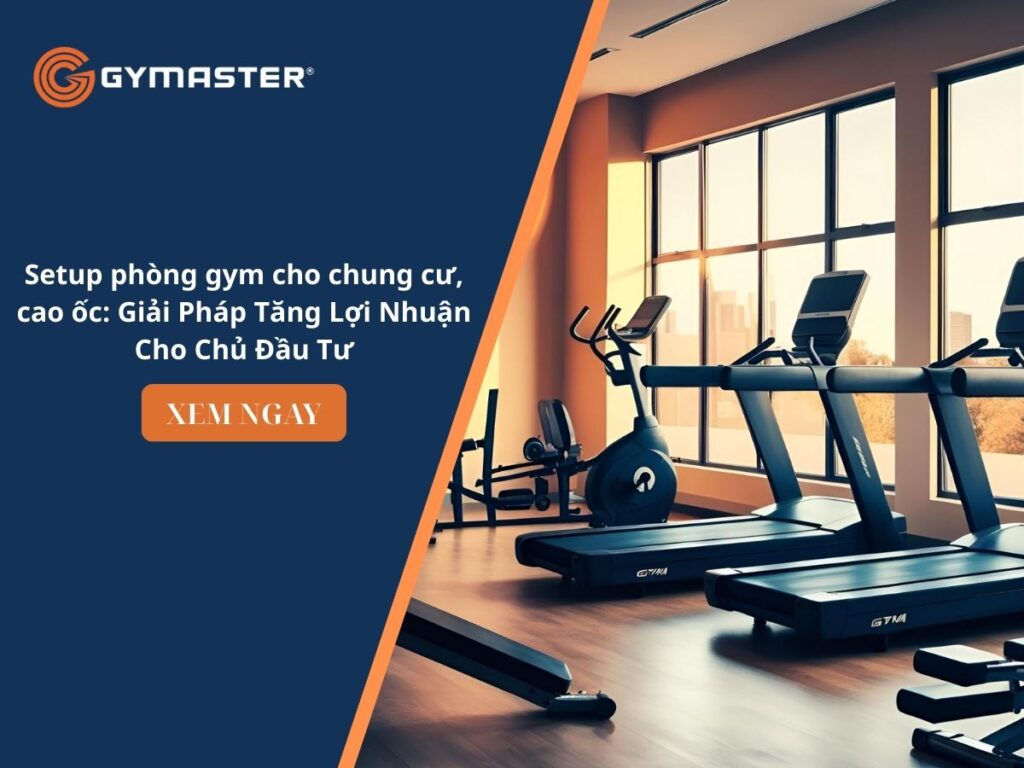 Setup phòng gym cho chung cư, cao ốc: Giải Pháp Tăng Lợi Nhuận Cho Chủ Đầu Tư