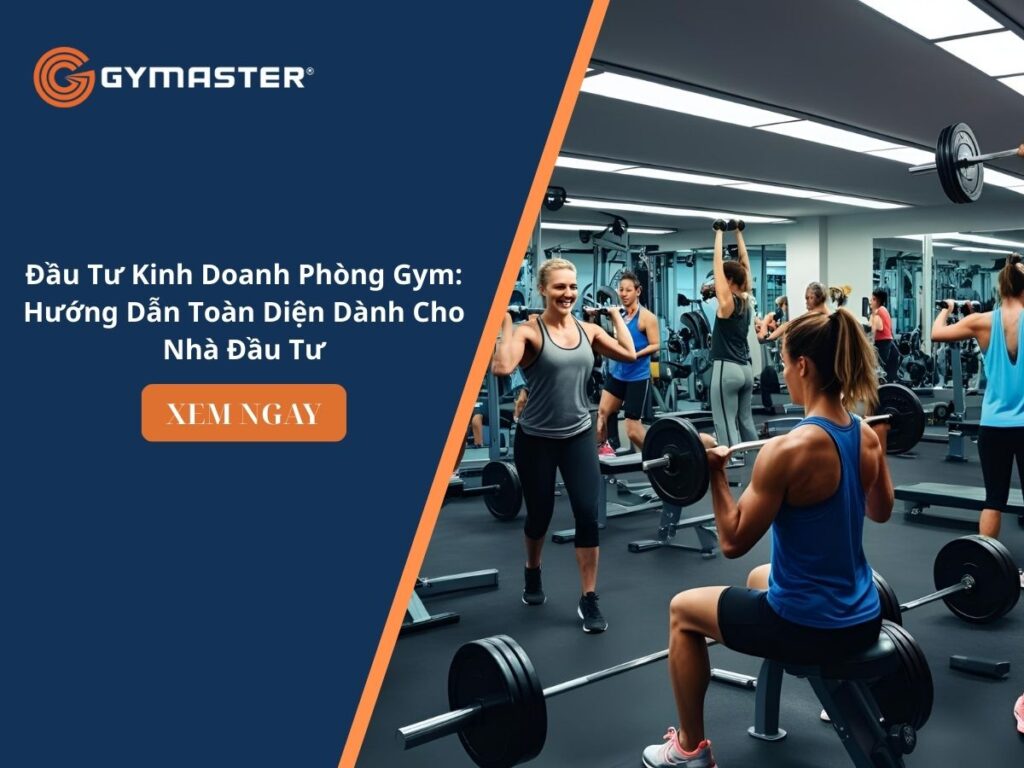 Đầu Tư Kinh Doanh Phòng Gym: Hướng Dẫn Toàn Diện Dành Cho Nhà Đầu Tư