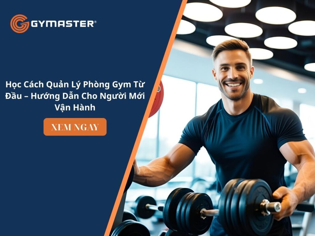Học Cách Quản Lý Phòng Gym Từ Đầu – Hướng Dẫn Cho Người Mới Vận Hành