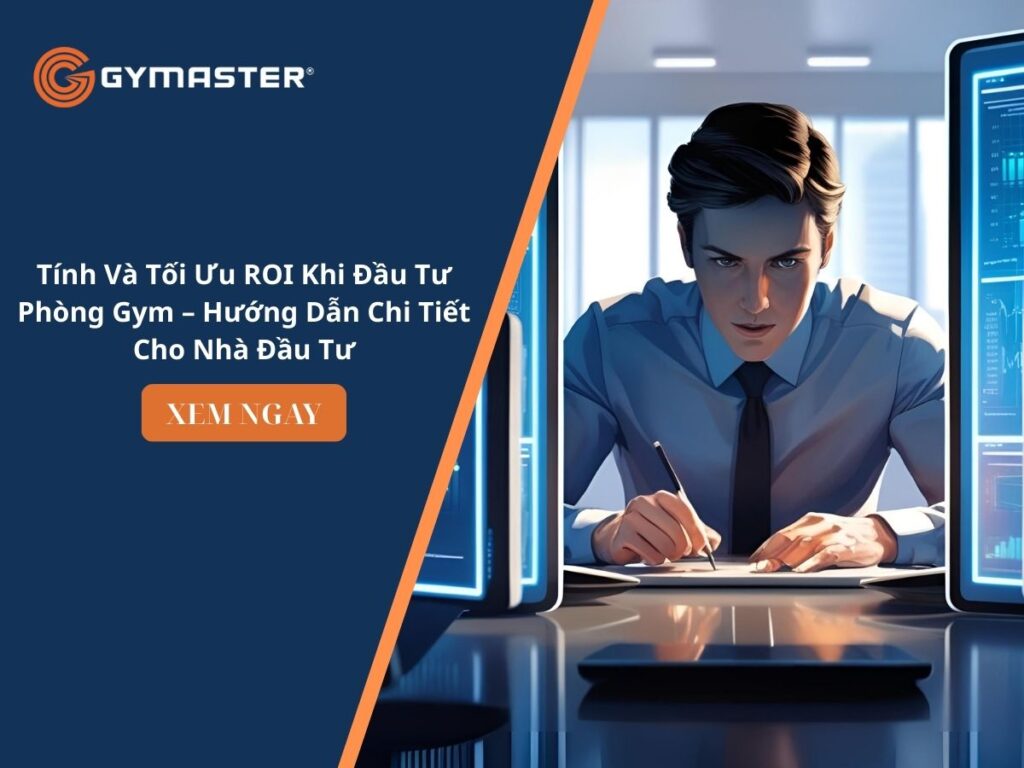 Tính Và Tối Ưu ROI Khi Đầu Tư Phòng Gym – Hướng Dẫn Chi Tiết Cho Nhà Đầu Tư