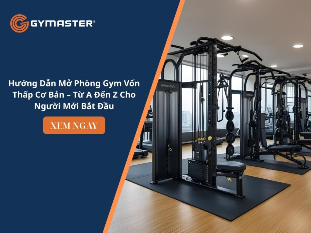 Hướng Dẫn Mở Phòng Gym Vốn Thấp Cơ Bản – Từ A Đến Z Cho Người Mới Bắt Đầu
