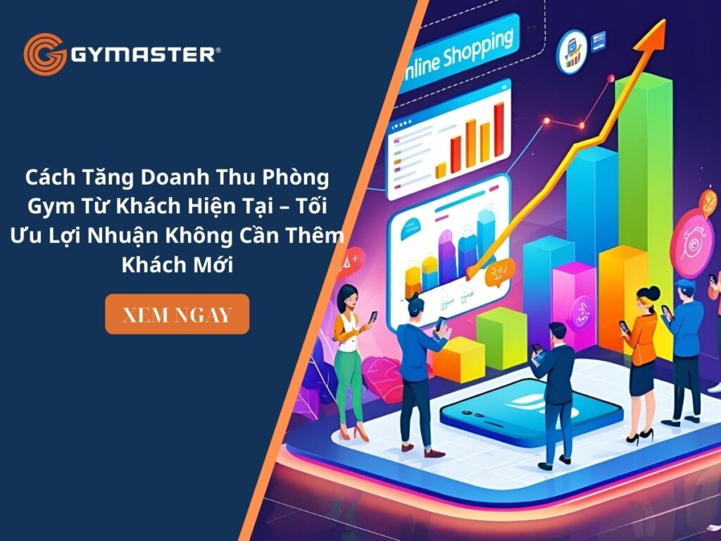 Cách Tăng Doanh Thu Phòng Gym Từ Khách Hiện Tại – Tối Ưu Lợi Nhuận Không Cần Thêm Khách Mới