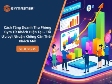 Cách Tăng Doanh Thu Phòng Gym Từ Khách Hiện Tại – Tối Ưu Lợi Nhuận Không Cần Thêm Khách Mới