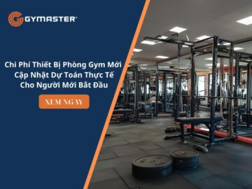Chi Phí Thiết Bị Phòng Gym Mới – Cập Nhật Dự Toán Thực Tế Cho Người Mới Bắt Đầu