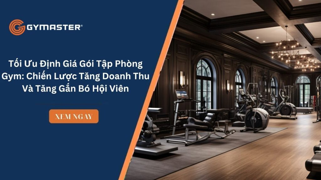 Tối Ưu Định Giá Gói Tập Phòng Gym: Chiến Lược Tăng Doanh Thu Và Tăng Gắn Bó Hội Viên