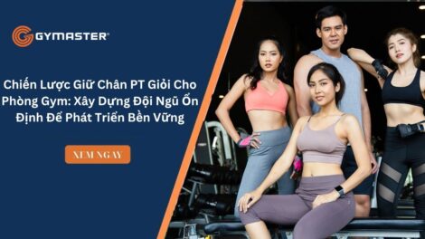 Chiến Lược Giữ Chân PT Giỏi Cho Phòng Gym: Xây Dựng Đội Ngũ Ổn Định Để Phát Triển Bền Vững
