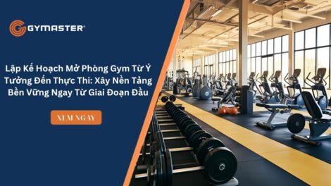 Lập Kế Hoạch Mở Phòng Gym Từ Ý Tưởng Đến Thực Thi: Xây Nền Tảng Bền Vững Ngay Từ Giai Đoạn Đầu
