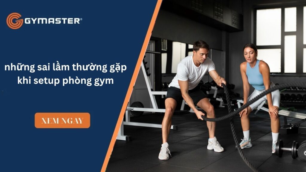 những sai lầm thường gặp khi setup phòng gym
