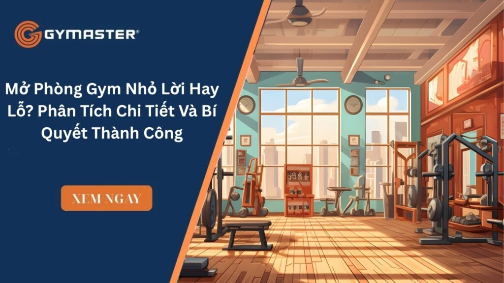 Mở Phòng Gym Nhỏ Lời Hay Lỗ? Phân Tích Chi Tiết Và Bí Quyết Thành Công