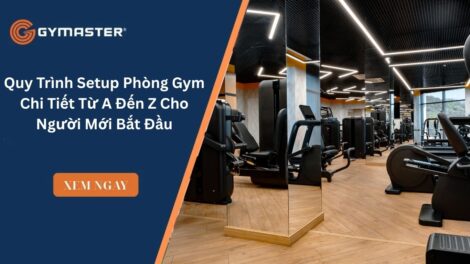 Quy Trình Setup Phòng Gym Chi Tiết Từ A Đến Z Cho Người Mới Bắt Đầu
