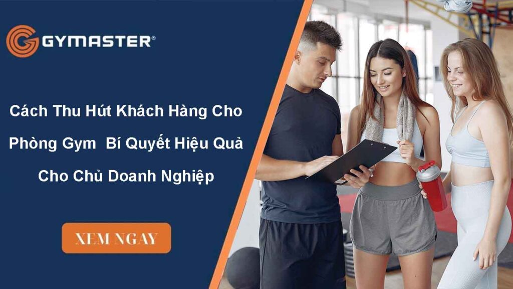 Cách Thu Hút Khách Hàng Cho Phòng Gym 2025 – Bí Quyết Hiệu Quả Cho Chủ Doanh Nghiệp
