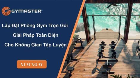 Lắp Đặt Phòng Gym Trọn Gói 2025 – Giải Pháp Toàn Diện Cho Không Gian Tập Luyện