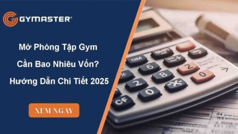 Mở Phòng Tập Gym Cần Bao Nhiêu Vốn? Hướng Dẫn Chi Tiết 2025