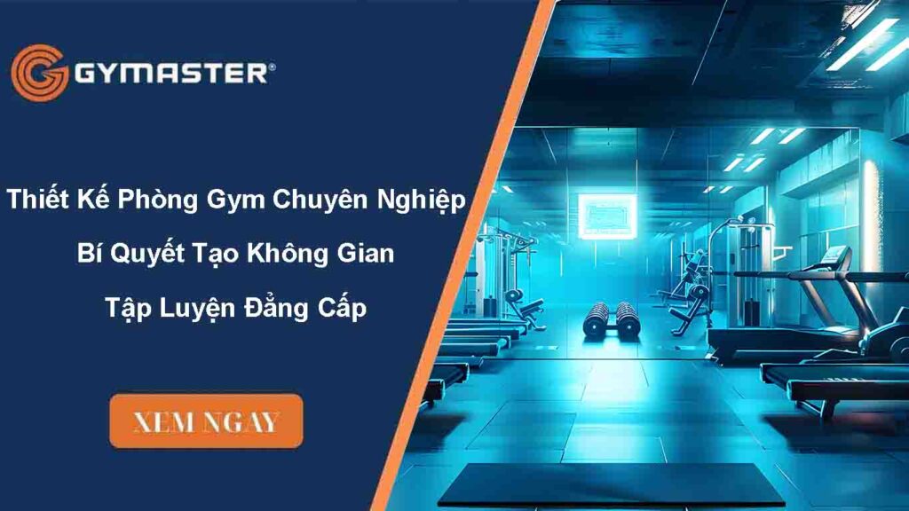 Thiết Kế Phòng Gym Chuyên Nghiệp 2025 – Bí Quyết Tạo Không Gian Tập Luyện Đẳng Cấp