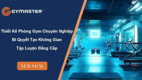 Thiết Kế Phòng Gym Chuyên Nghiệp 2025 – Bí Quyết Tạo Không Gian Tập Luyện Đẳng Cấp