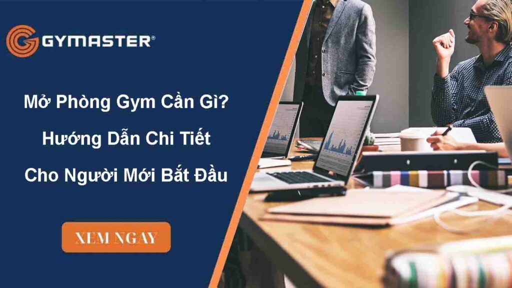 Mở Phòng Gym Cần Gì? Hướng Dẫn Chi Tiết Cho Người Mới Bắt Đầu 2025