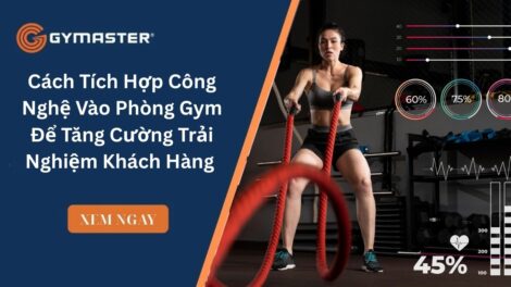 Cách Tích Hợp Công Nghệ Vào Phòng Gym Để Tăng Cường Trải Nghiệm Khách Hàng