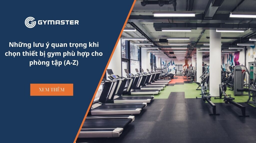 Những lưu ý quan trọng khi chọn thiết bị gym phù hợp cho phòng tập (A-Z)