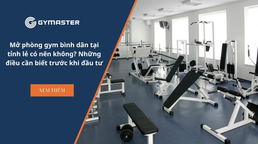 Mở phòng gym bình dân tại tỉnh lẻ có nên không? Những điều cần biết trước khi đầu tư