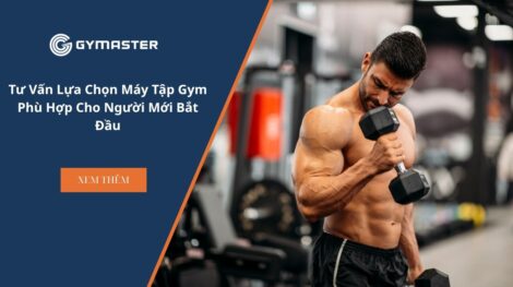 Tư Vấn Lựa Chọn Máy Tập Gym Phù Hợp Cho Người Mới Bắt Đầu 77 Tư Vấn Lựa Chọn Máy Tập Gym Phù Hợp Cho Người Mới Bắt Đầu