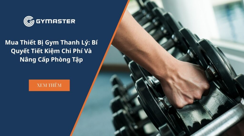 Mua Thiết Bị Gym Thanh Lý: Bí Quyết Tiết Kiệm Chi Phí Và Nâng Cấp Phòng Tập