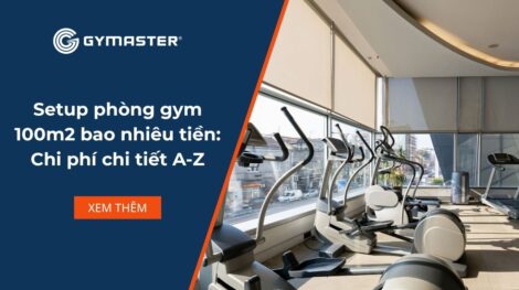 Setup phòng gym 100m2 bao nhiêu tiền: Chi phí chi tiết A-Z