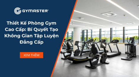 Thiết Kế Phòng Gym Cao Cấp: Bí Quyết Tạo Không Gian Tập Luyện Đẳng Cấp