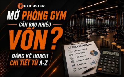 Mở Phòng Gym Cần Bao Nhiêu Vốn? Bảng Kế Hoạch Chi Tiết Từ A-Z 84
