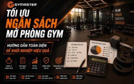 Tối Ưu Ngân Sách Mở Phòng Gym: Hướng Dẫn Toàn Diện Để Khởi Nghiệp Hiệu Quả 78
